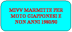 Rettangolo arrotondato: MIVV MARMITTE PER MOTO GIAPPONESI E NON ANNI 1980/90
